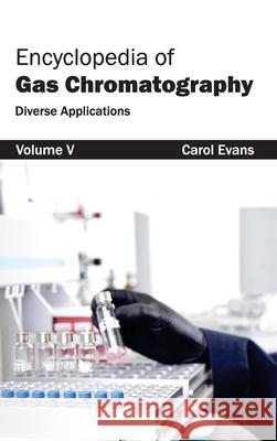 Encyclopedia of Gas Chromatography: Volume 5 (Diverse Applications) Carol Evans 9781632381323 NY Research Press