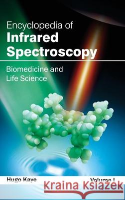 Encyclopedia of Infrared Spectroscopy: Volume I (Biomedicine and Life Science) Hugo Kaye 9781632381378 NY Research Press