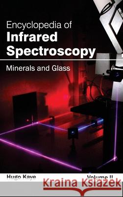 Encyclopedia of Infrared Spectroscopy: Volume II (Minerals and Glass) Hugo Kaye 9781632381385 NY Research Press