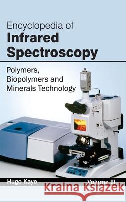 Encyclopedia of Infrared Spectroscopy: Volume III (Polymers, Biopolymers and Minerals Technology) Hugo Kaye 9781632381392 NY Research Press