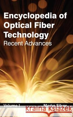 Encyclopedia of Optical Fiber Technology: Volume I (Recent Advances) Marko Silver 9781632381453 NY Research Press