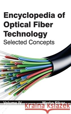 Encyclopedia of Optical Fiber Technology: Volume IV (Selected Concepts) Marko Silver 9781632381484 NY Research Press