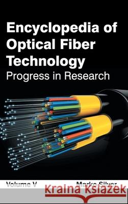 Encyclopedia of Optical Fiber Technology: Volume V (Progress in Research) Marko Silver 9781632381491