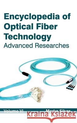 Encyclopedia of Optical Fiber Technology: Volume VI (Advanced Researches) Marko Silver 9781632381507 NY Research Press
