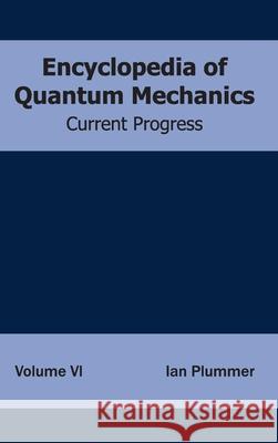 Encyclopedia of Quantum Mechanics: Volume 6 (Current Progress) Ian Plummer 9781632381613 NY Research Press