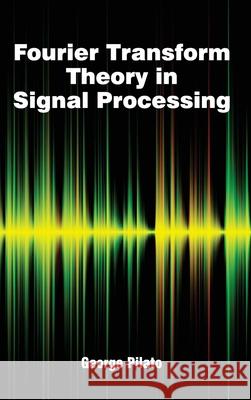 Fourier Transform Theory in Signal Processing George Pilato 9781632382030 NY Research Press