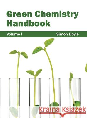 Green Chemistry Handbook: Volume I Simon Doyle 9781632382160 NY Research Press
