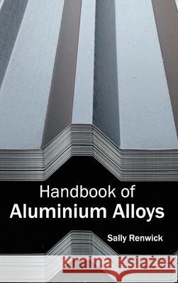 Handbook of Aluminium Alloys Sally Renwick 9781632382191