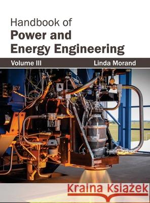 Handbook of Power and Energy Engineering: Volume III Linda Morand 9781632382719 NY Research Press