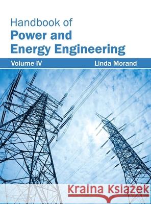 Handbook of Power and Energy Engineering: Volume IV Linda Morand 9781632382726 NY Research Press