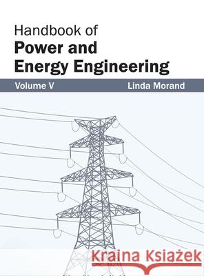 Handbook of Power and Energy Engineering: Volume V Linda Morand 9781632382733 NY Research Press