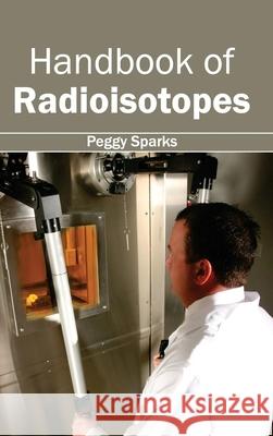 Handbook of Radioisotopes Peggy Sparks 9781632382771 NY Research Press