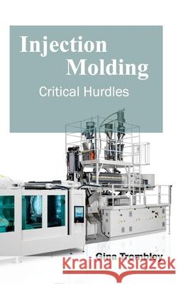 Injection Molding: Critical Hurdles Gina Trombley 9781632382955 NY Research Press