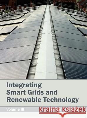 Integrating Smart Grids and Renewable Technology: Volume III Benjamin Wayne 9781632383006