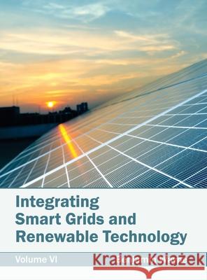 Integrating Smart Grids and Renewable Technology: Volume VI Benjamin Wayne 9781632383037