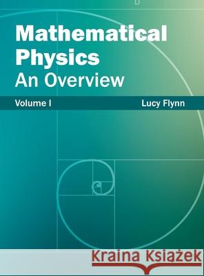 Mathematical Physics: An Overview (Volume I) Lucy Flynn 9781632383167 NY Research Press