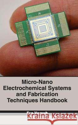 Micro-Nano Electrochemical Systems and Fabrication Techniques Handbook Eve Versuh 9781632383273 NY Research Press