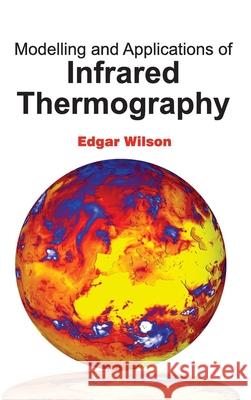 Modelling and Applications of Infrared Thermography Edgar Wilson 9781632383303 NY Research Press