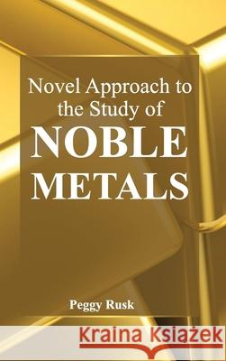 Novel Approach to the Study of Noble Metals Peggy Rusk 9781632383518 NY Research Press