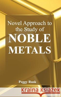 Novel Approach to the Study of Noble Metals Peggy Rusk 9781632383518