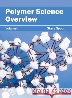 Polymer Science Overview: Volume I Stacy Spoon 9781632383624 NY Research Press