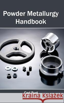 Powder Metallurgy Handbook Carl Burt 9781632383662