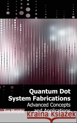 Quantum Dot System Fabrications: Advanced Concepts and Applications Eva Murphy 9781632383808 NY Research Press
