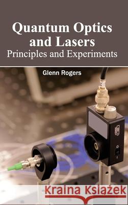 Quantum Optics and Lasers: Principles and Experiments Glenn Rogers 9781632383839