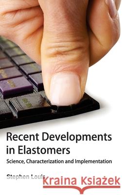 Recent Developments in Elastomers: Science, Characterization and Implementation Stephen Louis 9781632383884 NY Research Press