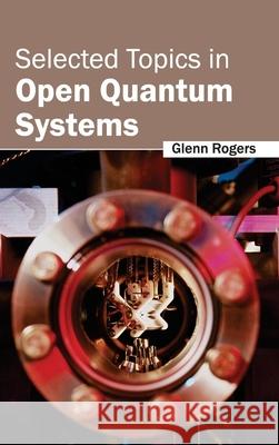 Selected Topics in Open Quantum Systems Glenn Rogers 9781632384133 NY Research Press