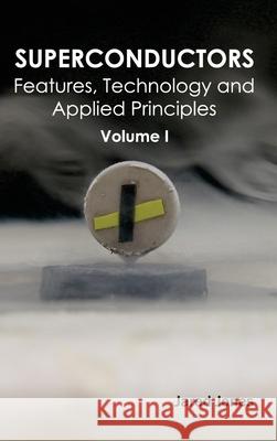 Superconductors: Volume I (Features, Technology and Applied Principles) Jared Jones 9781632384294