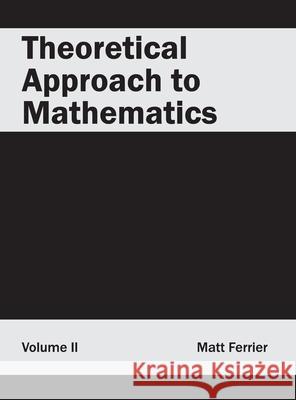 Theoretical Approach to Mathematics: Volume II Matt Ferrier 9781632384447 NY Research Press