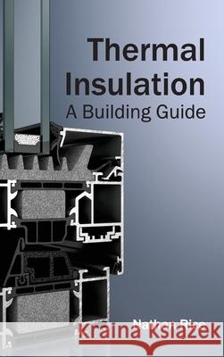 Thermal Insulation: A Building Guide Nathan Rice 9781632384515 NY Research Press