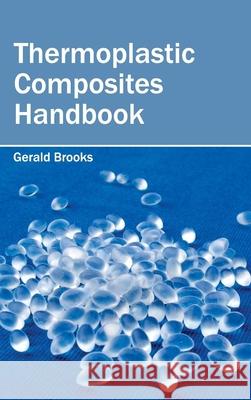 Thermoplastic Composites Handbook Gerald Brooks 9781632384522 NY Research Press