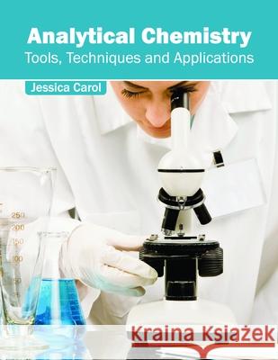Analytical Chemistry: Tools, Techniques and Applications Jessica Carol 9781632384874 NY Research Press