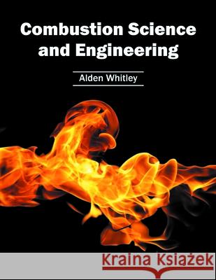 Combustion Science and Engineering Alden Whitley 9781632385109