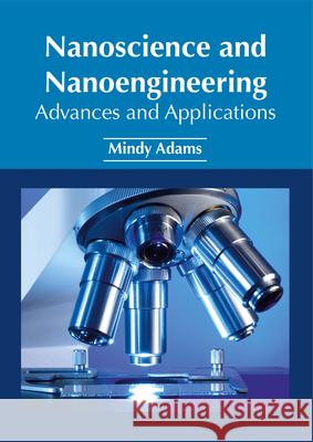 Nanoscience and Nanoengineering: Advances and Applications Mindy Adams 9781632385574