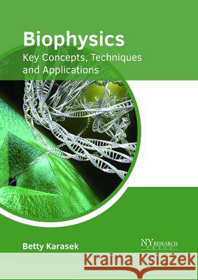 Biophysics: Key Concepts, Techniques and Applications Betty Karasek 9781632385758