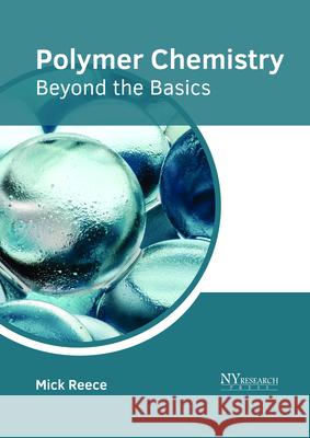 Polymer Chemistry: Beyond the Basics Mick Reece 9781632385888 NY Research Press