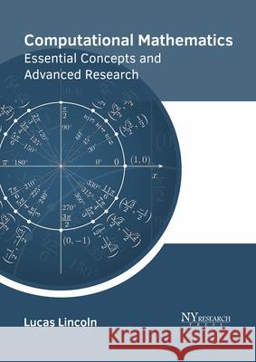 Computational Mathematics: Essential Concepts and Advanced Research Lucas Lincoln 9781632386298 NY Research Press