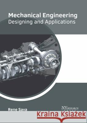 Mechanical Engineering: Designing and Applications Rene Sava 9781632386359 NY Research Press