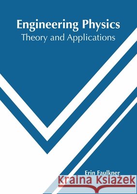 Engineering Physics: Theory and Applications Erin Faulkner 9781632386496
