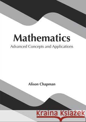 Mathematics: Advanced Concepts and Applications Alison Chapman 9781632386625