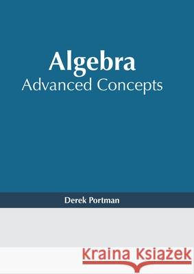 Algebra: Advanced Concepts Derek Portman 9781632386717 NY Research Press