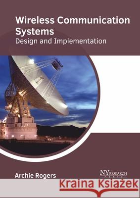 Wireless Communication Systems: Design and Implementation Archie Rogers 9781632387165 NY Research Press