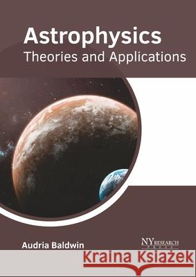 Astrophysics: Theories and Applications Audria Baldwin 9781632387332 NY Research Press