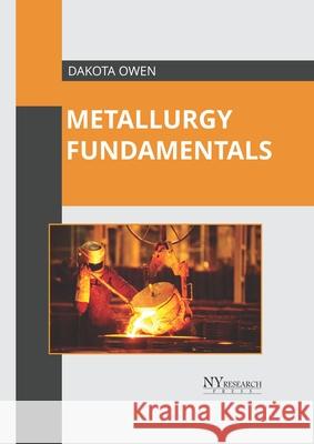 Metallurgy Fundamentals Dakota Owen 9781632387981 NY Research Press