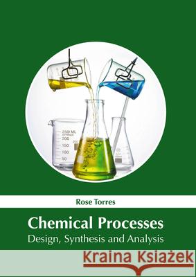 Chemical Processes: Design, Synthesis and Analysis Rose Torres 9781632388360 NY Research Press