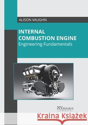 Internal Combustion Engine: Engineering Fundamentals Alison Vaughn 9781632388568