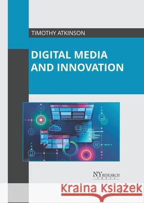 Digital Media and Innovation Timothy Atkinson 9781632388834